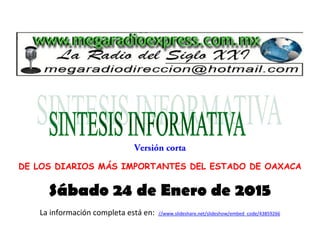 DE LOS DIARIOS MÁS IMPORTANTES DEL ESTADO DE OAXACA
Sábado 24 de Enero de 2015
La información completa está en: //www.slideshare.net/slideshow/embed_code/43859266
 