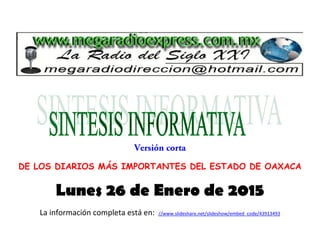 DE LOS DIARIOS MÁS IMPORTANTES DEL ESTADO DE OAXACA
Lunes 26 de Enero de 2015
La información completa está en: //www.slideshare.net/slideshow/embed_code/43913493
 