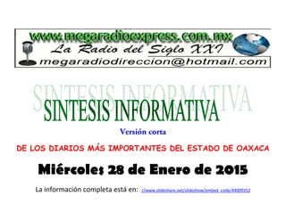 DE LOS DIARIOS MÁS IMPORTANTES DEL ESTADO DE OAXACA
Miércoles 28 de Enero de 2015
La información completa está en: //www.slideshare.net/slideshow/embed_code/44009352
 