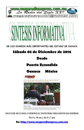 DE LOS DIARIOS MÁS IMPORTANTES DEL ESTADO DE OAXACA
Sábado 03 de Diciembre de 2016
Desde
Puerto Escondido
Oaxaca México
En: http.//www.megaradioexpress.com.mx
 