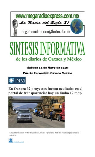 En Oaxaca 32 proyectos fueron ocultados en el
portal de transparencia: hay un limbo 17 mdp
MARIO JIMENEZ
LEYVA
Se contabilizaron 374 fideicomisos, lo que representa 835 mil mdp del presupuesto
público.
Miguel Angel
 