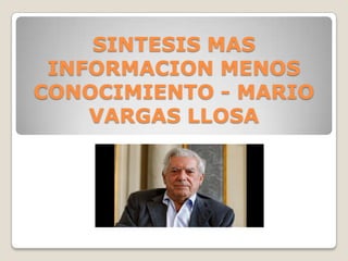 SINTESIS MAS
INFORMACION MENOS
CONOCIMIENTO - MARIO
VARGAS LLOSA
 