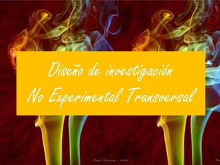 Diseño de investigación
No Experimental Transversal
 