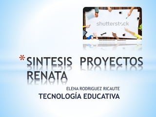 ELENA RODRIGUEZ RICAUTE
TECNOLOGÍA EDUCATIVA
*
 