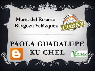 PAOLA GUADALUPE 
KU CHEL 
1N 
María del Rosario 
Raygoza Velázquez 
 