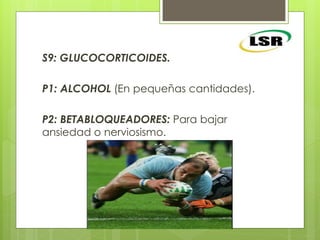 S9: GLUCOCORTICOIDES.
P1: ALCOHOL (En pequeñas cantidades).
P2: BETABLOQUEADORES: Para bajar
ansiedad o nerviosismo.
 