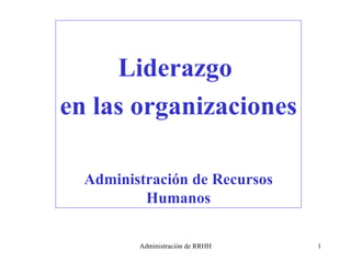 Liderazgo  en las organizaciones Administración de Recursos Humanos 