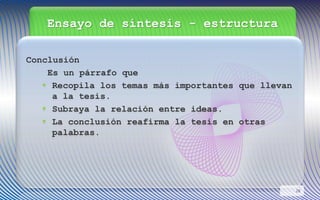 Ensayo de síntesis - estructura
Conclusión
Es un párrafo que
 Recopila los temas más importantes que llevan
a la tesis.
 Subraya la relación entre ideas.
 La conclusión reafirma la tesis en otras
palabras.
28
 