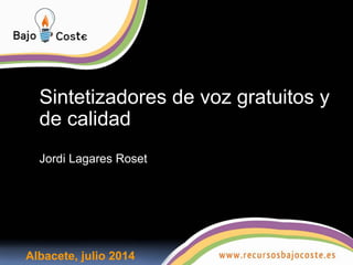 Sintetizadores de voz gratuitos y
de calidad
Jordi Lagares Roset
Albacete, julio 2014
 