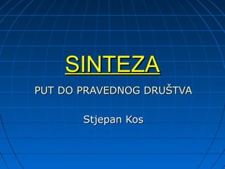 SINTEZA
PUT DO PRAVEDNOG DRUŠTVA

       Stjepan Kos
 