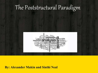 The Poststructural Paradigm
By: Alexander Makin and Sinthi Neal
 