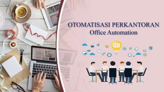 OTOMATISASI PERKANTORAN
Office Automation
 