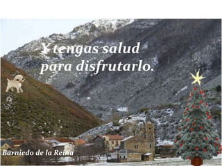 Y tengas salud
          para disfrutarlo.




Barniedo de la Reina
 
