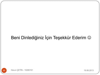 19.06.2013Harun ÇETİN - 1028016195
Beni Dinlediğiniz İçin Teşekkür Ederim 
 