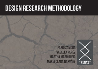 design research methodology
Martha marmolejo
maria clara NARVÁEZ
ISABELLA PERÉZ
FARID ZAMORA
RUNAS
 