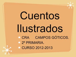 Cuentos
Ilustrados
CRA CAMPOS GÓTICOS.
2º PRIMARIA.
CURSO 2012-2013
 