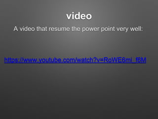 video
A video that resume the power point very well:
https://www.youtube.com/watch?v=RoWE6mi_f6M
 