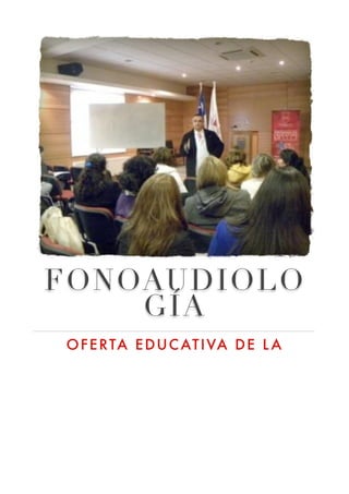 FONOAUDIOLO
GÍA
OFERTA EDUCATIVA DE L A
 