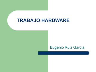 TRABAJO HARDWARE Eugenio Ruiz García 