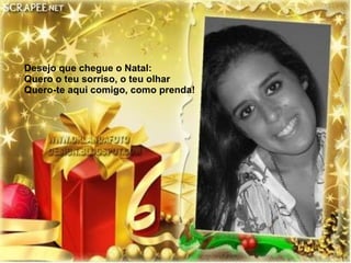 Desejo que chegue o Natal: Quero o teu sorriso, o teu olhar Quero-te aqui comigo, como prenda! 