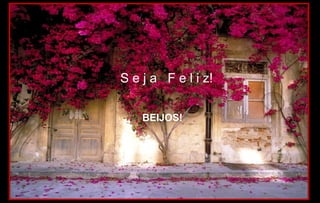 S e j a F e l i z!
.
BEIJOS!
 