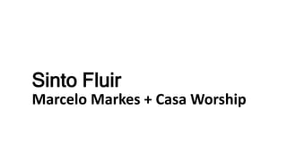 Sinto Fluir
Marcelo Markes + Casa Worship
 