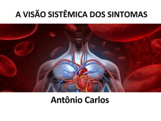 A VISÃO SISTÊMICA DOS SINTOMAS
Antônio Carlos
 