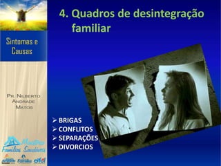 4. Quadros de desintegração
familiar
BRIGAS
CONFLITOS
SEPARAÇÕES
DIVORCIOS
 
