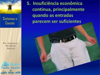 5. Insuficiência econômica
contínua, principalmente
quando as entradas
parecem ser suficientes
 