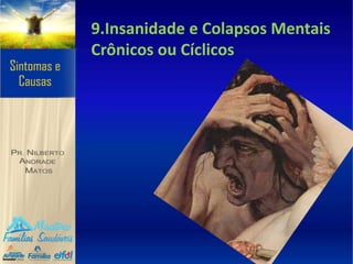 9.Insanidade e Colapsos Mentais
Crônicos ou Cíclicos
 