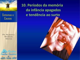 10. Períodos da memória
da infância apagados
e tendência ao surto
 