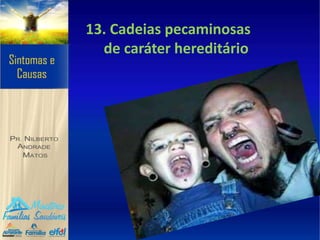 13. Cadeias pecaminosas
de caráter hereditário
 