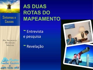 AS DUAS
ROTAS DO
MAPEAMENTO
➥ Entrevista
e pesquisa
➥ Revelação
 