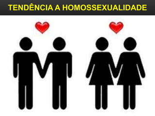 TENDÊNCIA A HOMOSSEXUALIDADE
 