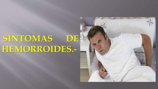 SÍNTOMAS DE
HEMORROIDES.-
 