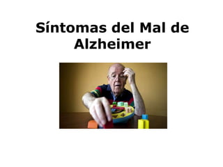 Síntomas del Mal de
Alzheimer
 