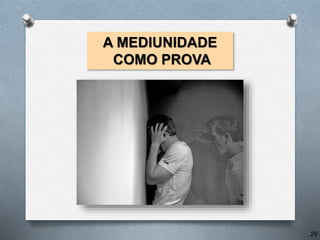 A MEDIUNIDADE
COMO PROVA
29
 