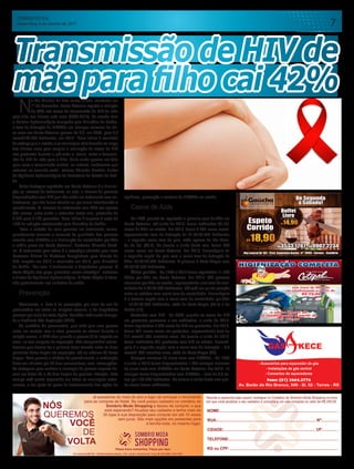 CORREIO DO SUL
Sexta-feira, 6 de Janeiro de 2017 7
N
o Dia Mundial de Luta contra a Aids, celebrado em
1º de dezembro, Santa Catarina registra a redução
de 42% nos casos de transmissão de HIV de mãe
para filho nos últimos sete anos (2009-2015). De acordo com
o Boletim Epidemiológico divulgado pelo Ministério da Saúde,
a taxa de detecção de HIV/Aids em crianças menores de cin-
co anos em Santa Catarina passou de 6,2, em 2009, para 3,6
casos/100.000 habitantes, em 2015. “Esse índice é resultado
do esforço que o estado e os municípios vêm fazendo ao longo
dos últimos anos para ampliar a realização de testes de HIV
nas gestantes durante o pré-natal e, assim, evitar a transmis-
são do HIV de mãe para o filho. Muito ainda precisa ser feito
para zerar a transmissão vertical, no entanto, verificamos que
estamos no caminho certo”, afirmou Eduardo Macário, diretor
da Vigilância Epidemiológica da Secretaria de Estado da Saú-
de.
Outro destaque registrado em Santa Catarina é a diminui-
ção no intervalo de tratamento, ou seja, o número de pessoas
diagnosticadas com HIV que não estão em tratamento com an-
tirretroviral, por não terem aderido ou por terem abandonado o
procedimento. O intervalo de tratamento caiu 32% em apenas
três meses, entre junho e setembro deste ano, passando de
4.609 para 3.128 pacientes. Esse índice é superior à meta de
10% de redução estabelecida pelo Ministério da Saúde.
“Com a entrada de mais pessoas em tratamento, conse-
quentemente teremos o aumento da qualidade das pessoas
vivendo com HIV/Aids e a diminuição da mortalidade por Aids
a médio prazo em Santa Catarina”, destacou Eduardo Macá-
rio. O tratamento para todos é a estratégia adotada pelo novo
Protocolo Clínico de Diretrizes Terapêuticas para Manejo do
HIV, lançado em 2013 e atualizada em 2015, pelo Ministério
da Saúde. “Por isso, é fundamental o diagnóstico precoce. O
Teste Rápido tem papel primordial nessa estratégia”, enfatizou
o diretor da Vigilância Epidemiológica. O Teste Rápido é ofere-
cido gratuitamente nas unidades de saúde.
Prevenção
Atualmente, o foco é na prevenção, por meio do uso do
preservativo em todas as relações sexuais, e do diagnóstico
precoce por meio do teste rápido. Também está sendo divulga-
da a Profilaxia Pós Exposição (PEP).
Ao contrário do preservativo, que evita que uma pessoa
entre em contato com o vírus presente no sêmen durante a
relação sexual, a PEP atua quando a pessoa já foi exposta ao
vírus, ou tem suspeita de exposição. São comprimidos antirre-
trovirais que devem ter a primeira dose tomada entre as duas
primeiras horas depois da exposição, até no máximo 72 horas
depois. Para garantir a eficácia do procedimento, a medicação
deve ser utilizada por 28 dias consecutivos, sem interrupções.
As testagens para verificar a sorologia da pessoa exposta de-
vem ser feitas 30 e 90 dias depois da possível infecção. Este
serviço está sendo expandido em todos os municípios catari-
nenses, e faz parte do plano de fortalecimento das ações de
Segurança
Músico deficiente visual
é atropelado na BR101
Simpósio incentiva a
indústria de jogos online
Ponte interditada deixa
famílias isoladas na serra
Sombrio
Tecnologia
Timbé
15Página
3Página
17Página
ANO XXVI EDIÇÃO Nº 5.026
TERÇA-FEIRA, 18 DE OUTUBRO DE 2016
R$ 2,00
www.grupocorreiodosul.com.br
23º 19º
PancadasdeChuva-Chuvadecurtaduraçãoepodeser
acompanhadadetrovoadasaqualquerhoradodia.
Previsão para hoje Extremo Sul Catarinense
7Página
Crechedevefecharasportas
hojeporfaltaderecursos
Araranguá
Correio do Sul
Transmissão de HIV de
mãe para filho cai 42%
vigilância, prevenção e controle do HIV/Aids no estado.
Casos de Aids
De 1984, quando foi registrado o primeiro caso de Aids em
Santa Catarina, até junho de 2016, foram notificados 43.101
casos de Aids no estado. Em 2015, foram 2.755 novos casos,
representando taxa de detecção de 31,9/100.000 habitantes
– a segunda maior taxa do país, atrás apenas do Rio Gran-
de do Sul (34,7). De janeiro a junho deste ano, foram 838
novos casos em Santa Catarina. Em 2015, Florianópolis foi
a segunda capital do país com a maior taxa de detecção de
Aids: 53,7/100.000 habitantes. A primeira é Porto Alegre com
74,0/100.000 habitantes.
Óbitos por Aids - De 1984 a 2015 foram registrados 11.578
óbitos por Aids em Santa Catarina. Em 2015, 580 pessoas
morreram porAids no estado, representando uma taxa de mor-
talidade de 7,6/100.000 habitantes. SC está em quinta posição
entre os estados com maior taxa de mortalidade. Florianópolis
é a terceira capital com a maior taxa de mortalidade por Aids
- 13,6/100.000 habitantes, atrás de Porto Alegre (23,7) e de
Belém (16).
Gestantes com HIV - De 2000, quando os casos de HIV
em gestantes passaram a ser notificados, a junho de 2016,
foram registrados 7.076 casos de HIV em gestantes. Em 2015,
foram 521 novos casos em gestantes, representando taxa de
5,6 casos/1.000 nascidos vivos. De janeiro a junho de 2016,
foram notificadas 351 gestantes com HIV no estado. Florianó-
polis é a segunda capital com a maior taxa de detecção – 8,4
casos/1.000 nascidos vivos, atrás de Porto Alegre (22).
Crianças menores de cinco anos com HIV/Aids - De 1980
a junho a 2016 foram diagnosticadas 1.027 crianças menores
de cinco anos com HIV/Aids em Santa Catarina. Em 2015, 15
crianças foram diagnosticadas com HIV/Aids – taxa de 3,6 ca-
sos por 100.000 habitantes. De janeiro a junho deste ano qua-
tro casos foram notificados.
 