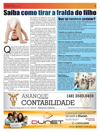 CORREIO DO SUL
Sexta-feira, 12 de Maio de 2017 3
Saiba como tirar a fralda do filho
Que tal também pedalar?
Q
uem é pai ou mãe sabe que a
retirada das fraldas pode ser um
processo difícil, mas recompen-
sador, já que vai gerar uma eco-
nomia significativa no orçamento
familiar e mais do que isso: é um marco muito
importante no desenvolvimento da autonomia
da criança.
Viviani Zumpano, neuropsicopedagoga dedi-
cada ao neurodesenvolvimento infantil, explica
que o processo do desfralde só deve ser feito
quando os pais estiverem seguros e conscien-
tes que os “incidentes”, como os escapes, vão
ocorrer e eles precisam estar preparados para
lidar com essas situações da melhor maneira
possível, para não causar traumas na criança.
Veja agora 10 dúvidas sobre o desfralde para
ajudar os pais no processo:
1.	 Qual a idade certa? O ideal é começar
o desfralde a partir dos 18 meses. A criança
nessa fase já está mais desenvolvida para com-
preender o processo.
2.	 A criança precisa falar para desfraldar?
Depende. O ideal é que o desfralde seja feito
quando a criança já fale algumas palavras para
facilitar. Mas não é uma condição para come-
çar, pois é possível tirar as fraldas de bebês
com atraso na fala.
3.	 A escola pode recusar a criança por-
Os passeios ciclísticos e os grupos reunindo ciclistas estão cada vez mais
comuns, o que é uma ótima notícia. Pedalar é uma das atividades físicas
mais completas, trazendo benefícios ao corpo e a mente.
O último passeio na região foi promovido pelo 19º Batalhão da Polícia Militar
de Araranguá e reuniu mais de 250 participantes.
Quem ainda não se animou a trocar, sempre que possível, o carro pela bike,
veja alguns benefícios proporcionados pela ‘magrela’.
Trabalha os membros inferiores
Andar de bicicleta trabalha os grandes grupos musculares das pernas e ain-
da estimula a contração do abdômen, pois a atividade exige uma postura
ereta do usuário. Pedalar é um exercício aeróbico e de resistência muscular,
o que melhora o condicionamento físico do praticante. Por essas razões,
andar de bicicleta tonifica as pernas e a barriga.
Não tem impacto nas articulações
Por ser um exercício que se pratica sentado, a bicicleta não é um exercício
de alto impacto ou sobrecarga para as articulações. Exatamente por este mo-
tivo, é indicado para iniciantes e é, também, um ótimo exercício para quem
está acima do peso.
Quando caminhamos ou corremos, todo nosso peso é jogado sobre as per-
nas, o que pode forçar as articulações dos membros inferiores. Sentado, en-
tretanto, você distribui melhor a sua massa e não sobrecarrega nenhuma
parte do corpo.
Melhora a frequência cardíaca
A intensidade de um exercício é controlada pela intensidade do batimento
cardíaco de quem o pratica. Desse modo, é possível fortalecer o coração
com um passeio de bicicleta, já que esta é uma atividade aeróbica.
Ajuda a emagrecer
Para quem não pode, não consegue ou não gosta de correr, por exemplo,
pedalar é uma excelente alternativa de exercício aeróbico. Uma pedalada
leve queima cerca de 400 calorias por hora. E, por não causar tanto impacto
nas articulações, oferece menos riscos de lesões do que a corrida.
Andar de bicicleta queima calorias e também reduz o percentual de gordura
do corpo. Por isso, após algumas semanas de prática, já é possível observar
a redução do manequim.
Beneficia o
meio ambiente
A bicicleta é um meio de trans-
porte ecológico, que não emite
nenhuma poluição, e ainda tem
o benefício extra de colaborar
para melhorar o trânsito das ci-
dades, quase sempre caótico.
Quanto mais bicicletas circu-
lando, menos carros, e menos
gente estressada no trânsito.
que ela ainda usa fraldas?Isso não é correto.
Na verdade, a escola deve ser uma facilitado-
ra do processo do desfralde, aceitando essa
criança e auxiliando-a. A criança na escola vai
aprender por meio do outro, ou seja, ao ver os
colegas usarem o banheiro, ela irá observar e
imitar.
4.	 Como fazer nas saídas de casa? Nin-
guém precisa parar de sair por causa do des-
fralde. A recomendação é usar a fralda e levar
a criança ao banheiro várias vezes. Isso evita
frustação ou situações embaraçosas.
5.	 Quem vem primeiro, o número “1” ou
o número “2”? O ideal sempre é começar pelo
xixi. O controle da urina é mais fácil para a
criança. Depois, os pais podem começar o pro-
cesso das fezes, que pode levar mais tempo.
6.	 Tem diferença no desfralde de meni-
nos e meninas? Sim, há diferença. Os meninos
costumam levar mais tempo para desfraldar, por
conta de uma pequena diferença nos marcos de
desenvolvimento entre meninos e meninas. Mas,
vale lembrar que o processo de desfralde é úni-
co, pode variar de uma criança para outra, de um
filho para o outro, independente do sexo.
7.	 Elogiar ou não? Elogiar sempre. A crian-
ça precisa ser elogiada e incentivada sempre que
conquistar algo importante. Ela vai entender que
está fazendo algo bom e tende a repetir o proces-
so, e isso vale para qualquer atividade, incluindo
o desfralde.
8.	 Como lidar com os escapes? De forma
natural, jamais brigar ou xingar a criança por cau-
sa de um escape. Muitas podem chorar e ficar
ansiosas quando fazem xixi em lugares inapro-
priados. Cabe aos pais acalmar, explicar que isso
acontece, limpar e incentivar o uso do penico ou
do banheiro.
É importante oferecer o penico ou a ida ao ba-
nheiro várias vezes por dia, até a criança perce-
ber esse movimento para imitar.
9.	 Quando tirar a fralda noturna: Este é o
último passo e pode demorar bastante tempo.
Somente depois do processo diurno estar firma-
do, ou seja, sem escapes, é que os pais podem
começar a retirada da fralda noturna. Porém, pre-
cisarão levantar de três a quatro vezes por noite
para levar a criança ao banheiro no início. Depois
de um tempo, a criança começará a ir sozinha.
 
