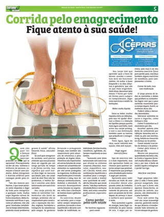 5Sintonia da Saúde - Quarta-feira, 13 de Setembro de 2017
Q
uem não
quer ter
o famoso
corpo fit-
ness e sur-
preender no verão que se
aproxima? Principalmente
no fim do ano, milhares e
milhares de pessoas co-
meçam a buscar uma aca-
demia, dietas milagrosas
e diversos artifícios para
conseguir perder peso rá-
pido.
“Um dos maiores pro-
blemas, é que essas pesso-
as estão dispostas a fazer
de tudo para emagrecer
a qualquer custo, muitas
vezes fazendo rotinas de
treino exaustivas, dietas to-
talmente restritivas e que,
como já sabemos, não vão
gerar resultados satisfató-
rios no tempo determinado,
podendo causar problemas
graves à saúde” afirma
Eduardo Silva, educador
físico.
Se você quer emagrecer
de verdade, você precisa
entender que esse processo
deve ser seguido por um
longo período de tempo
e da forma correta. Isso
significa que você nun-
ca deve fazer as loucuras
que falam, pois, seu corpo
sairá do eixo! Para não ter
problemas, a melhor for-
ma é conciliar uma dieta
balanceada com exercícios
variados.
Seu corpo precisa de
todos os nutrientes! Car-
boidratos são fonte de
energia, proteínas são as
responsáveis pela constru-
ção e reparação dos teci-
dos, enzimas, hormônios e
transporte de substâncias
pelo sangue. As gorduras
fornecem e armazenam
energia, mas também são
responsáveis pela absor-
ção de vitaminas e pela
proteção de órgãos vitais.
Vitaminas são importantes
em várias funções do corpo
edevemserconsumidasem
alimentos ou suplementos
por não serem produzidas
no organismo. As fibras são
importantes para o transito
intestinal e reduz risco de
doenças cardiovasculares,
diabetes e obesidade. Os
minerais desempenham
várias funções no organis-
mo, entre elas a formação
de medula óssea e glóbulos
vermelhos.
Os exercícios devem
ser variados, para o corpo
sofrer sempre adaptações
positivas, tornando-o mais
equilibrado e eficiente com
tarefas de mobilidade, es-
tabilidade, fortalecimento,
resistência, agilidade, etc.
Sempre respeitando os seus
limites.
“Somando uma dieta
balanceada com exercícios
que ativam os sistemas
corporais (Vascular, mus-
cular, esquelético, neu-
ral e facial), temos uma
combinação equilibrada e
saudável para a emagre-
cer com saúde e manter
uma qualidade de vida”,
afirma Eduardo que ainda
alerta: “não faça nenhuma
atividade física e nenhuma
dieta, sem antes consultar
profissionais especialis-
tas!”.
Como perder
peso com saúde
-Ter horários regulares
para comer
Seu corpo tem que
aprender qual a hora de
dormir, acordar e comer.
Isso fará ele funcionar
melhor, irá evitar a fome
frequente e as idas notur-
nas à geladeira, que são
as que mais engordam.
Além disso, descansar pelo
menos 7 horas por noite
dá ânimo para cumprir
os compromissos, fazer
mais exercícios e resistir às
tentações.
-Beber muito líquido
Deve-se beber muitos
líquidos entre as refeições,
pois isso irá ajudar dimi-
nuir a fome e a retenção
de líquidos porque quanto
mais água você bebe, mais
urina seu corpo produz,
e com a sua eliminação
também saem as toxinas
que prejudicam o emagre-
cimento.
Tome água, água de
côco, sucos naturais sem
açúcar, chás sem açúcar;
-Fazer algum
exercício físico
tipo do exercício não
é o mais importante, mas
sim aproveitar todas as
chances para queimar ca-
lorias sempre que possível.
É importante que pratique
uma atividade pelo menos
3 vezes por semana.
Aproveite para subir
escadas ao invés de usar
o elevador; descer uma
parada antes do trabalho
ou da escola e caminhar o
restante do percurso; sair
para um passeio de 10 min
depois do almoço e levar
o cachorro para passear
à noite.
Para aumentar o gasto
de energia, tente fazer ca-
minhadas de pelo menos
30 min, 3 vezes por se-
mana, pois esse é um dos
melhores exercício físico
para perder peso, mas faça
também alguns exercícios
de resistência, para com-
plementar o treino.
-Comer de tudo, mas
com moderação
O corpo precisa de to-
dos os nutrientes e dietas
que proíbem os carboidra-
tos fazem com que o peso
aumente novamente pou-
co tempo depois. Assim, as
melhores dicas são:
Preferir leites e deriva-
dos desnatados;
Adicionar sementes no
sucos e iogurtes, como
linhaça e chia;
Comer 3 castanhas ou 3
amendoins por dia;
Escolher apenas uma
fonte de carboidrato por
refeição: bolachas sem re-
cheio ou pão aos lanches;
arroz, batata ou macarrão
no almoço ou no jantar;
Comer salada crua an-
tes do almoço e do jantar;
Comer pelo menos 3
frutas por dia.
Mesmo em pequenas
quantidades durante o dia,
as frutas e legumes forne-
cem muitas fibras e vitami-
nas e, por isso, é fonte de
saúde e ajuda a emagrecer
e perder barriga.
-Não ficar com fome
Fazer pequenas refei-
ções a cada 3 horas pode
parecer exagerado, mas
é certo que a fome não
aparece. Dessa forma, as
porções de comida, aos
poucos, vão diminuindo e
o peso também.
Ficar sem comer faz
com seu corpo economize
calorias, gastando menos
do que deveria e transfor-
mando todo alimento ex-
tra em estoque de gordura.
Corridapeloemagrecimento
Fique atento à sua saúde!
 