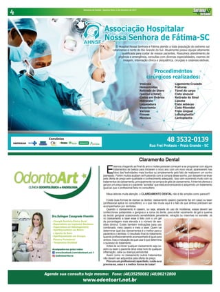 4 Sintonia da Saúde - Quarta-feira, 4 de Outubro de 2017
Claramento Dental
E
stamos chagando ao final do ano e muitas pessoas começam a se programar com alguns
tratamentos de beleza para iniciarem o novo ano com um novo visual, aparecerem nas
fotos das festividades mais bonitos ou simplesmente pelo fato de realizarem um sonho
planejado. Porém muitos acabam se frustrando com a compra desse sonho, por deixarem se levar
pela oferta de preço sem qualidade e conhecimento adequado. Isso vem ocorrendo muito com os
tratamentos de clareamento, principalmente na compra de géis de clareamento.Ainternet oferece o
gel por um preço baixo e o paciente “acredita” que está economizando e adquirindo um tratamento
igual ao que o profissional faria no consultório.
Meus leitores muita atenção: o CLAREAMENTO DENTAL não é tão simples como parece!!!
Existe duas formas de clarear os dentes: clareamento caseiro (paciente faz em casa) ou laser
(profissional aplica no consultório), e o que não muda aqui é o fato de que ambos precisam ser
acompanhados por dentistas.
Quando o clareamento é caseiro, ou seja, através do uso de moldeiras, essas devem ser
confeccionas justapostas a gengiva e a coroa do dente, para evitar vazamento de gel e queima
do tecido gengival ocasionando sensibilidade persistente, retração ou manchas no esmalte. Já
no clareamento a laser esse é feito com o um gel
de porcentagem mais elevada e o número de ses-
sões diminui. Existe também indicações para uso
combinado, meio caseiro e meio a laser. Quem vai
determinar qual dos clareamentos é o melhor para o
paciente é o dentista. O resultado final do tratamento
quando profissionalmente acompanhado é igual para
ambos,masaindicaçãodequalusaréquedetermina
o sucesso do tratamento.
Antes de se iniciar qualquer clareamento seja ca-
seiro ou laser o paciente deve estar livre de qualquer
inflamação, cárie ou doença periodontal.
Assim como no clareamento outros tratamentos
não devem ser adquiridos pela oferta de preço.
Procure um profissionalcapacitado, cuide-se e
previna-se, essa é a melhor forma de tratar!
 