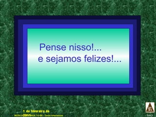 Pense nisso!...
Pense nisso!...
e sejamos felizes!...
e sejamos felizes!...

1 de fevereiro de
MÚSICA: CONTINUE TO BE - David Arkenstone
2011

luis.jr

 