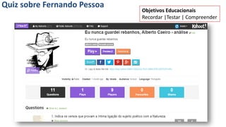 Quiz sobre Fernando Pessoa
Objetivos Educacionais
Recordar |Testar | Compreender
 