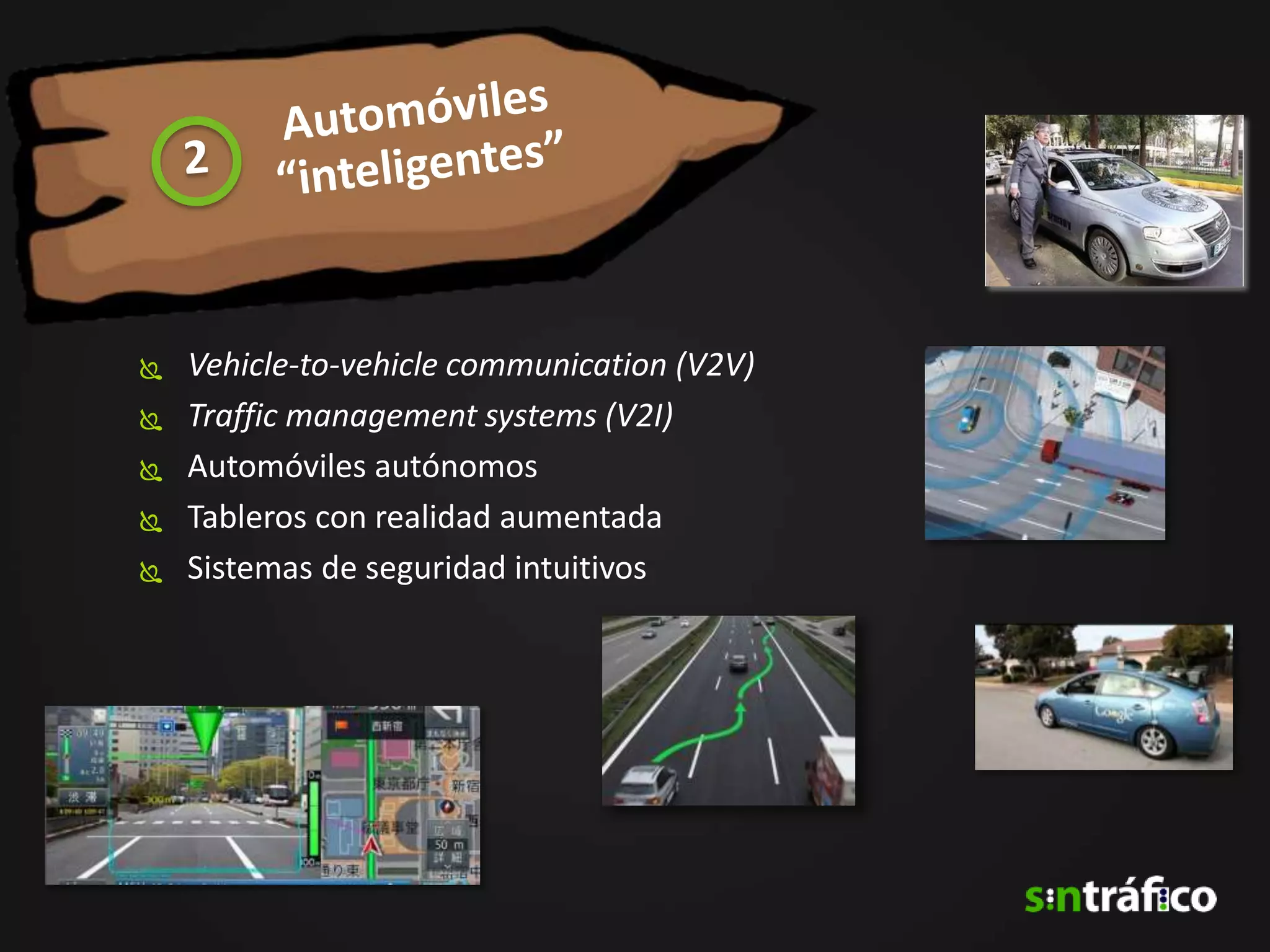    Vehicle-to-vehicle communication (V2V)
   Traffic management systems (V2I)
   Automóviles autónomos
   Tableros con realidad aumentada
   Sistemas de seguridad intuitivos
 