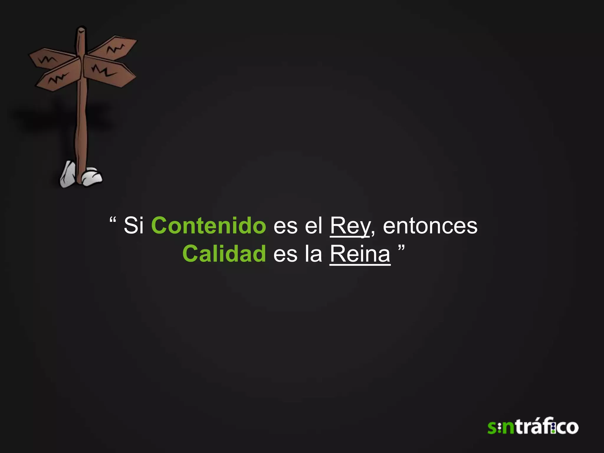 “ Si Contenido es el Rey, entonces
       Calidad es la Reina ”
 