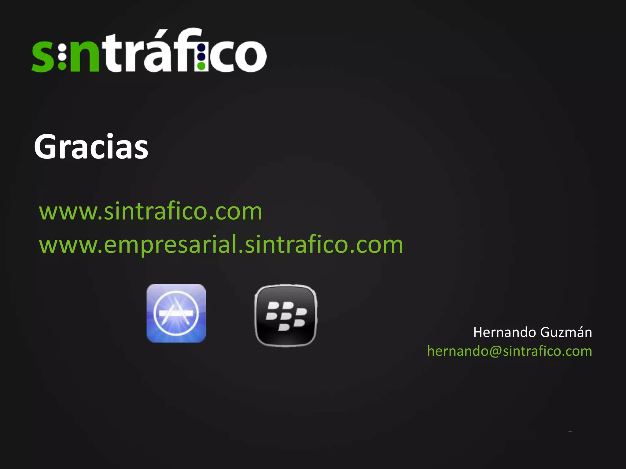 Gracias
www.sintrafico.com
www.empresarial.sintrafico.com


                                       Hernando Guzmán
                                 hernando@sintrafico.com
 