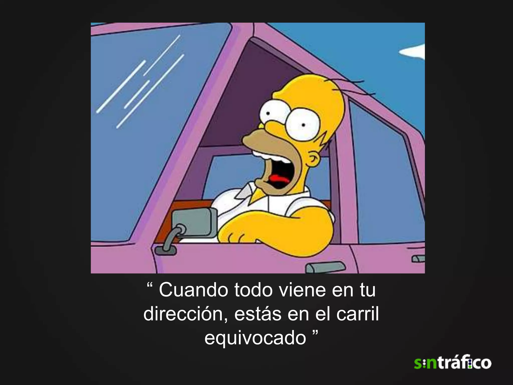 “ Cuando todo viene en tu
dirección, estás en el carril
       equivocado ”
 