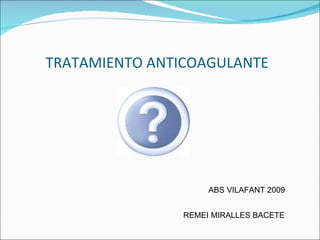 TRATAMIENTO ANTICOAGULANTE ABS VILAFANT 2009 REMEI MIRALLES BACETE 