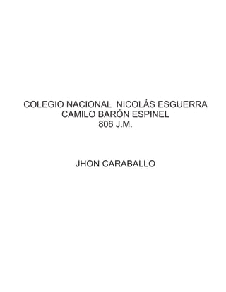 COLEGIO NACIONAL NICOLÁS ESGUERRA
CAMILO BARÓN ESPINEL
806 J.M.
JHON CARABALLO
 