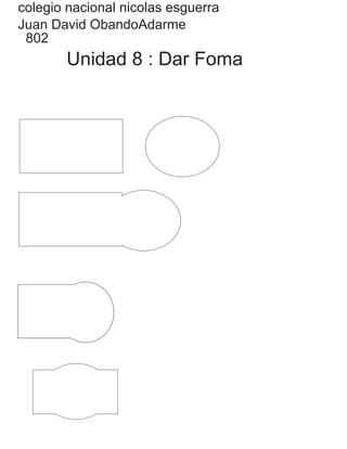 colegio nacional nicolas esguerra
Juan David ObandoAdarme
802
Unidad 8 : Dar Foma